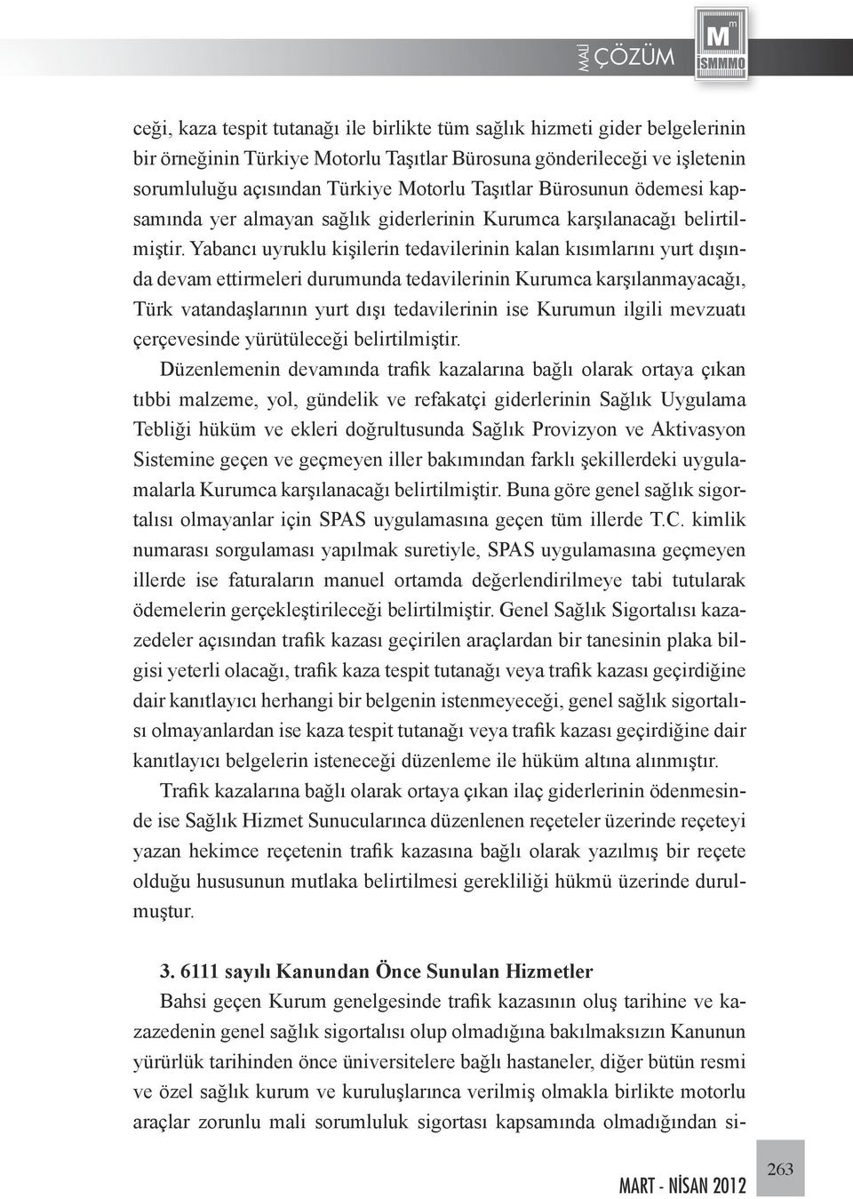 Yabancı uyruklu kişilerin tedavilerinin kalan kısımlarını yurt dışında devam ettirmeleri durumunda tedavilerinin Kurumca karşılanmayacağı, Türk vatandaşlarının yurt dışı tedavilerinin ise Kurumun