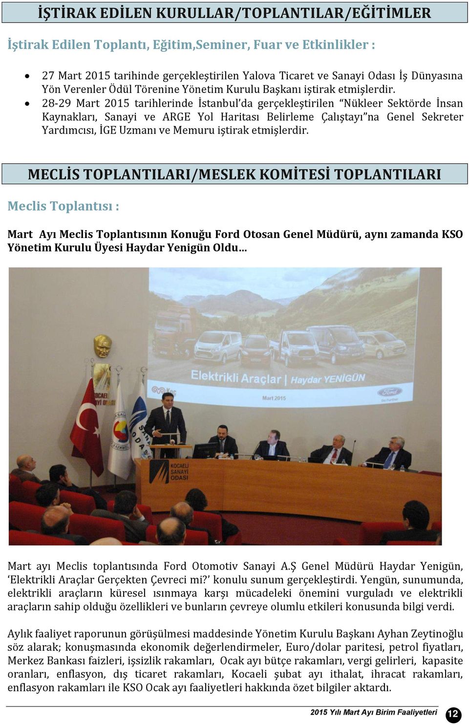 28-29 Mart 2015 tarihlerinde İstanbul da gerçekleştirilen Nükleer Sektörde İnsan Kaynakları, Sanayi ve ARGE Yol Haritası Belirleme Çalıştayı na Genel Sekreter Yardımcısı, İGE Uzmanı ve Memuru iştirak