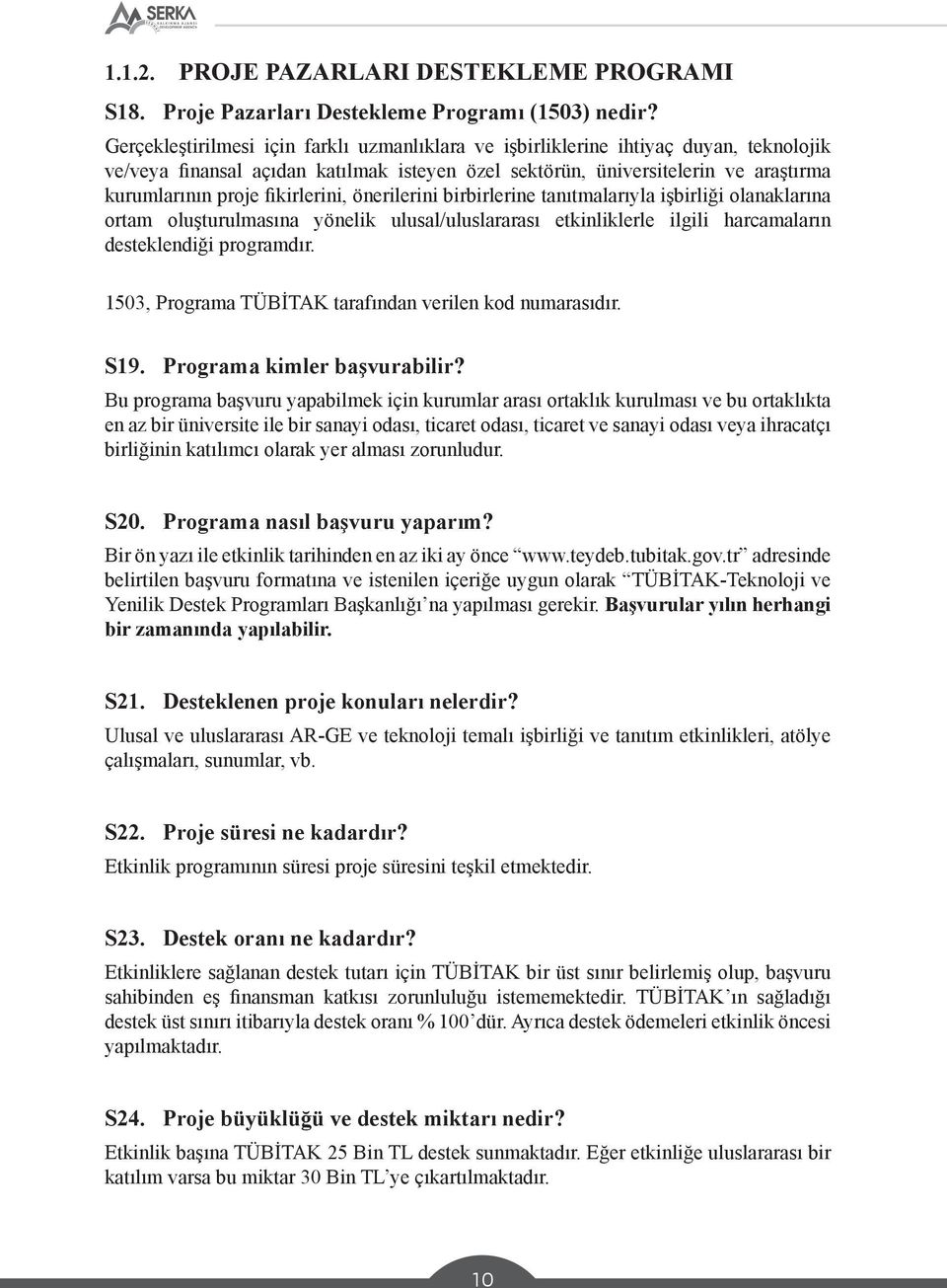 fikirlerini, önerilerini birbirlerine tanıtmalarıyla işbirliği olanaklarına ortam oluşturulmasına yönelik ulusal/uluslararası etkinliklerle ilgili harcamaların desteklendiği programdır.