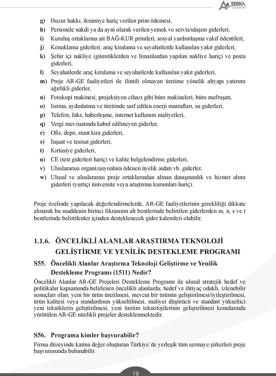 Seyahatlerde araç kiralama ve seyahatlerde kullanılan yakıt giderleri, m) Proje AR-GE faaliyetleri ile ilintili olmayan üretime yönelik altyapı yatırımı ağırlıklı giderler, n) Fotokopi makinesi,