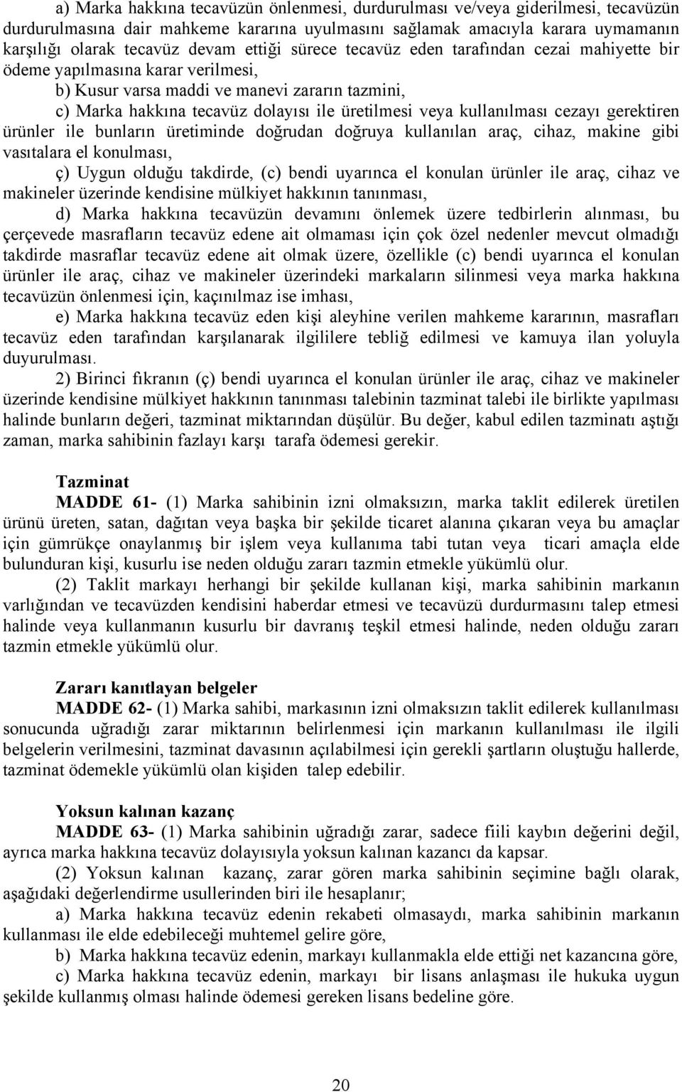 kullanılması cezayı gerektiren ürünler ile bunların üretiminde doğrudan doğruya kullanılan araç, cihaz, makine gibi vasıtalara el konulması, ç) Uygun olduğu takdirde, (c) bendi uyarınca el konulan