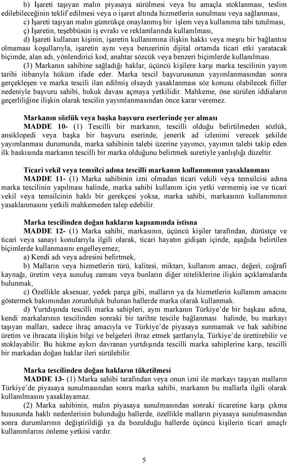 meşru bir bağlantısı olmaması koşullarıyla, işaretin aynı veya benzerinin dijital ortamda ticari etki yaratacak biçimde, alan adı, yönlendirici kod, anahtar sözcük veya benzeri biçimlerde