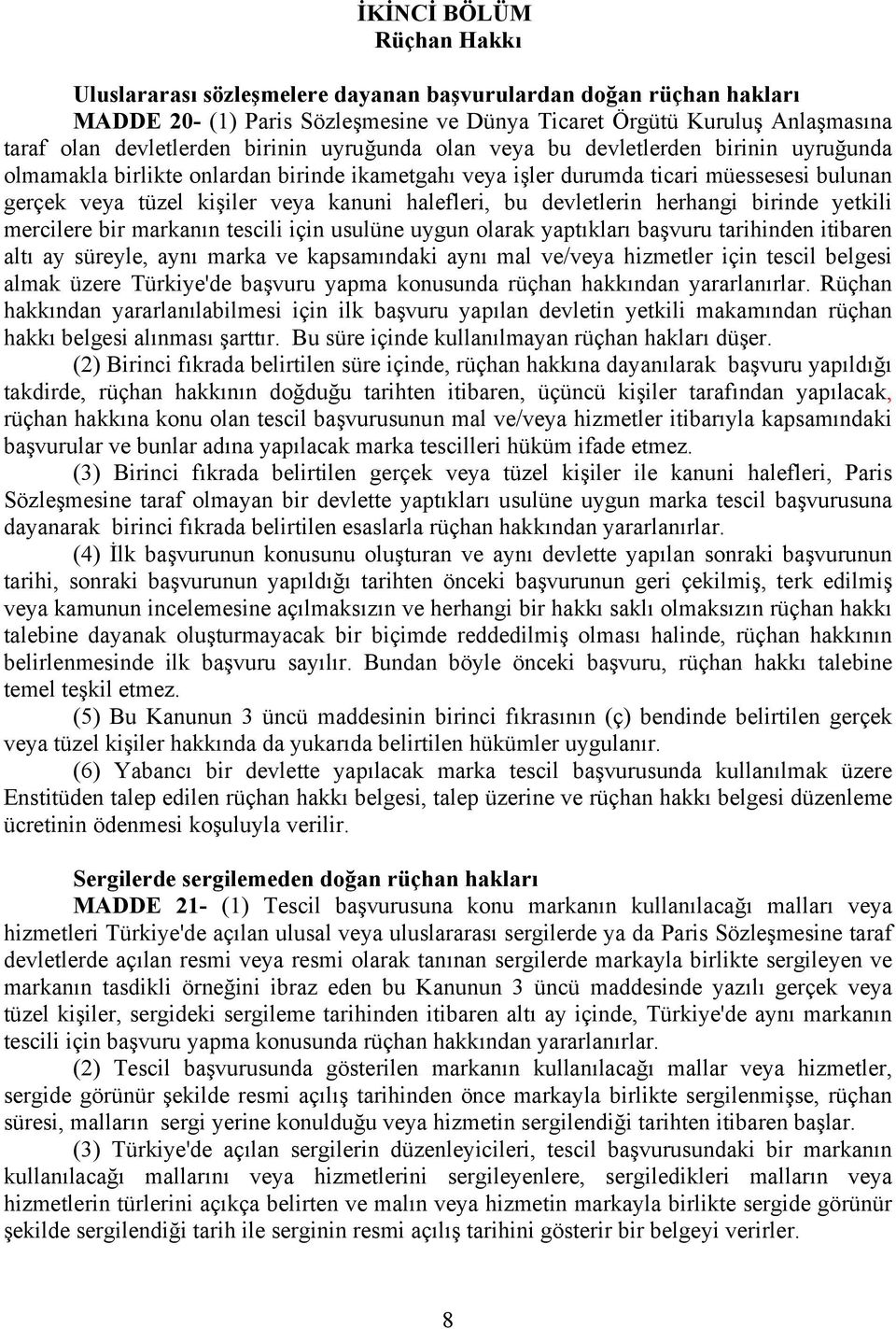 halefleri, bu devletlerin herhangi birinde yetkili mercilere bir markanın tescili için usulüne uygun olarak yaptıkları başvuru tarihinden itibaren altı ay süreyle, aynı marka ve kapsamındaki aynı mal