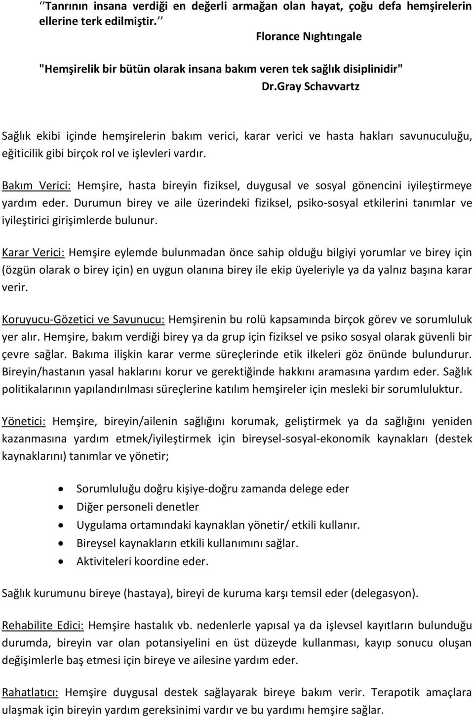 Gray Schavvartz Sağlık ekibi içinde hemşirelerin bakım verici, karar verici ve hasta hakları savunuculuğu, eğiticilik gibi birçok rol ve işlevleri vardır.