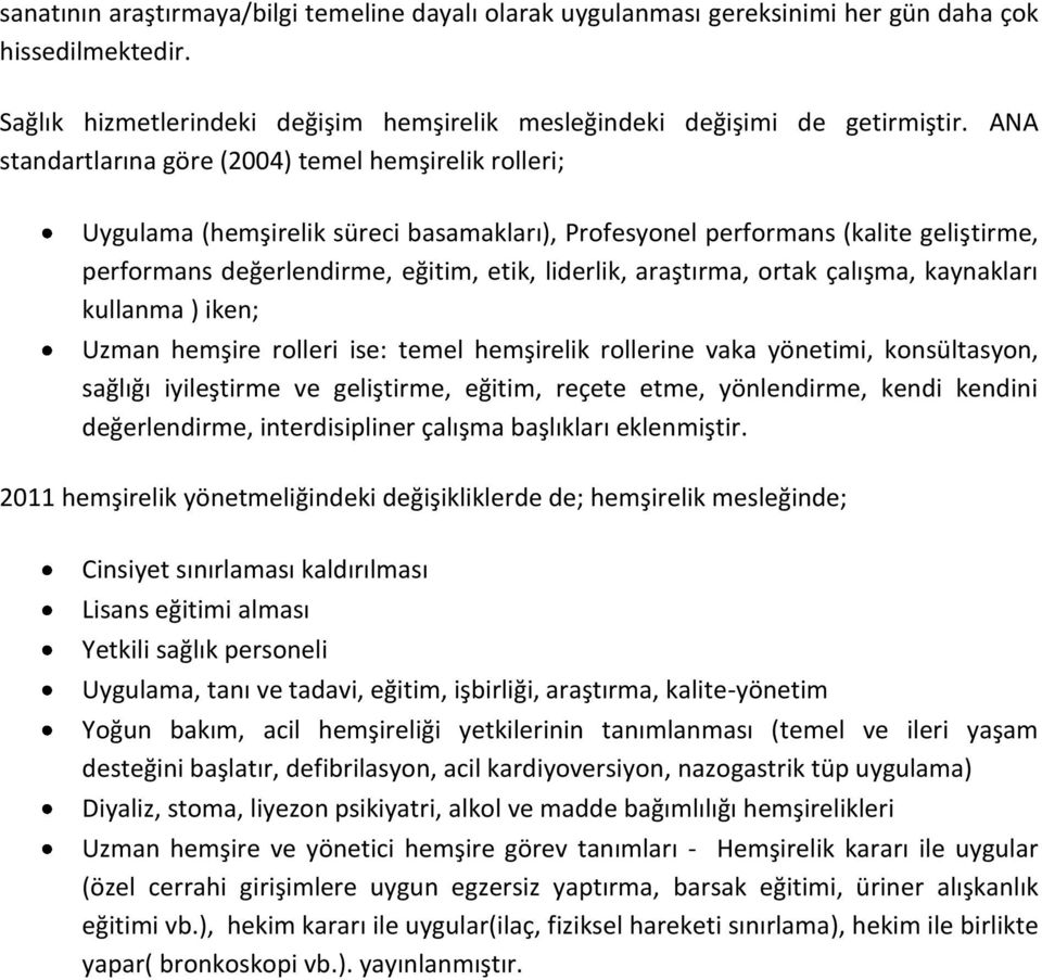 araştırma, ortak çalışma, kaynakları kullanma ) iken; Uzman hemşire rolleri ise: temel hemşirelik rollerine vaka yönetimi, konsültasyon, sağlığı iyileştirme ve geliştirme, eğitim, reçete etme,