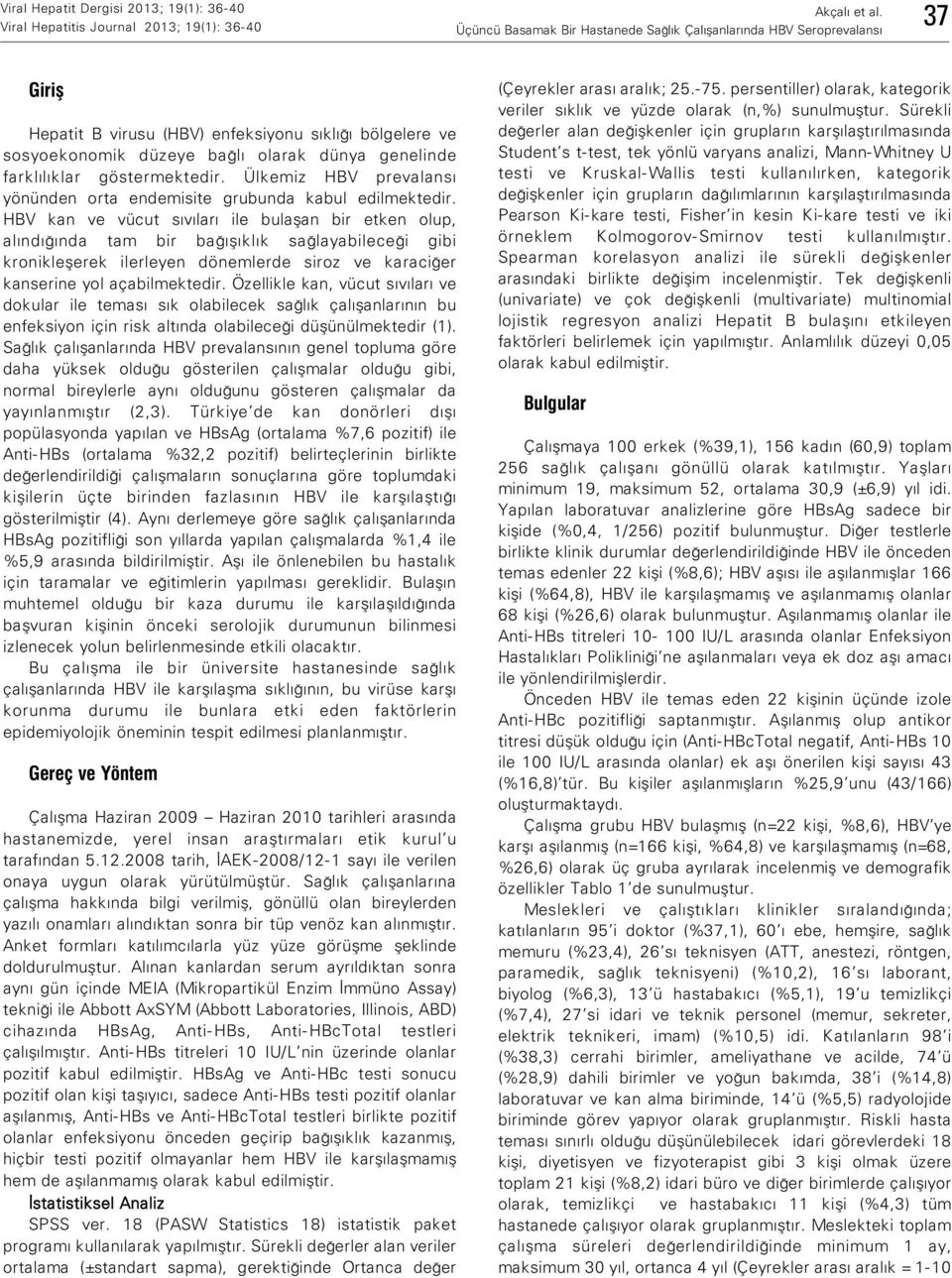 HBV kan ve vücut sıvıları ile bulaşan bir etken olup, alındığında tam bir bağışıklık sağlayabileceği gibi kronikleşerek ilerleyen dönemlerde siroz ve karaciğer kanserine yol açabilmektedir.