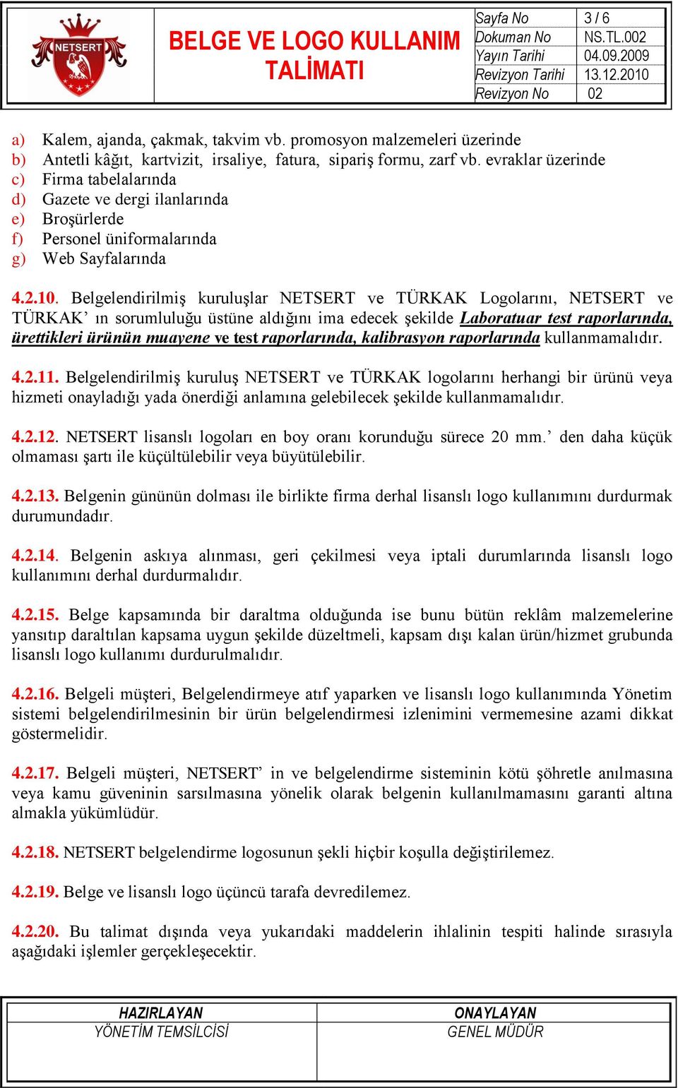 Belgelendirilmiş kuruluşlar NETSERT ve TÜRKAK Logolarını, NETSERT ve TÜRKAK ın sorumluluğu üstüne aldığını ima edecek şekilde Laboratuar test raporlarında, ürettikleri ürünün muayene ve test