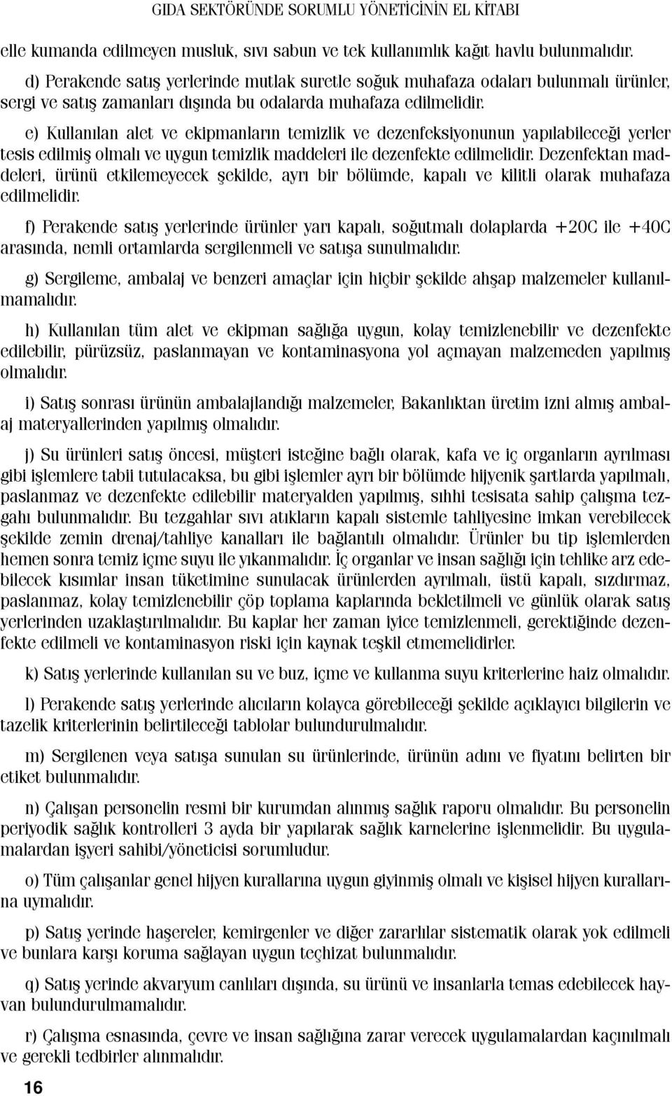 e) Kullanýlan alet ve ekipmanlarýn temizlik ve dezenfeksiyonunun yapýlabileceði yerler tesis edilmiþ olmalý ve uygun temizlik maddeleri ile dezenfekte edilmelidir.