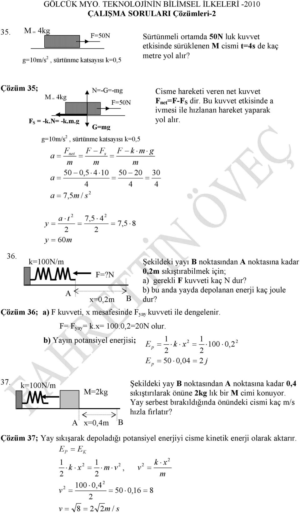 u kuet etkisinde a imesi ile hızlanan hareket aparak ol alır. a t m 7,5 7,5 8. Çözüm ; a) F kueti, x mesafesinde F a kueti ile dengelenir. 7. k=n/m k=n/m F=?N x=,
