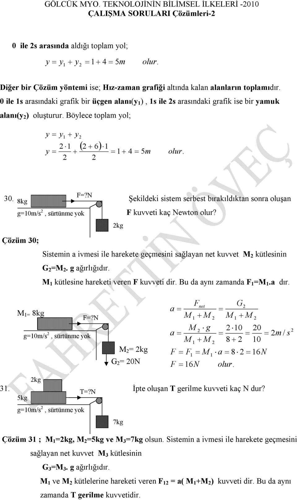 8kg Şekildeki sistem serbest bırakıldıktan ra oluşan g=m/s, sürtünme ok F kueti kaç Newton olur? kg Çözüm ; Sistemin a imesi ile harekete geçmesini sağlaan net kuet kütlesinin G =. g ağırlığıdır.