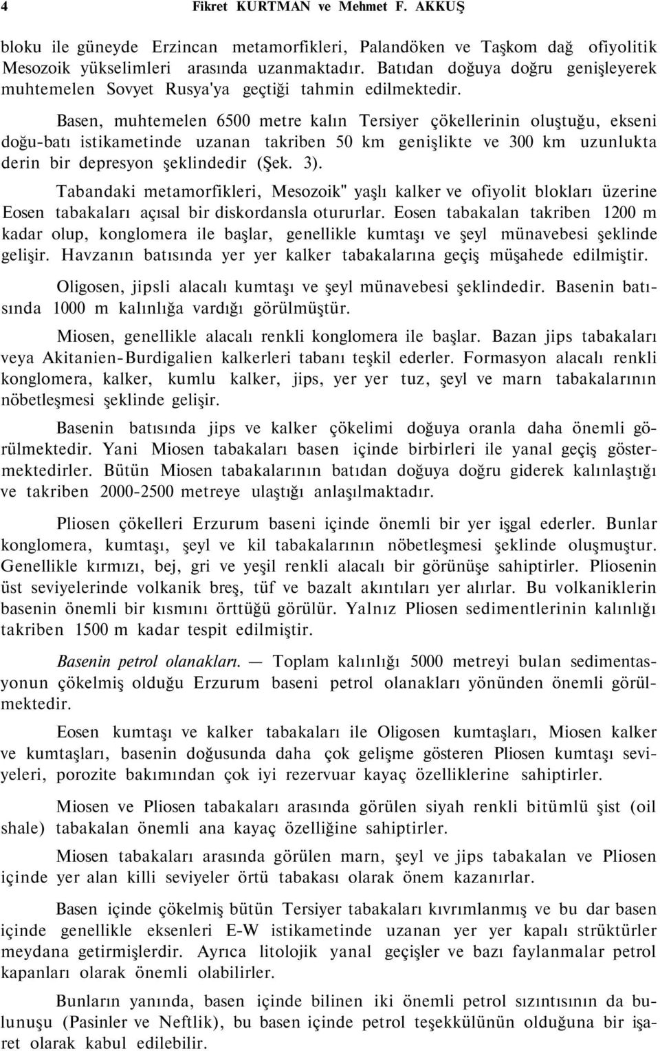 Basen, muhtemelen 6500 metre kalın Tersiyer çökellerinin oluştuğu, ekseni doğu-batı istikametinde uzanan takriben 50 km genişlikte ve 300 km uzunlukta derin bir depresyon şeklindedir (Şek. 3).