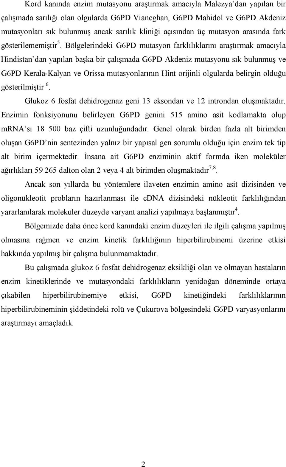 Bölgelerindeki G6PD mutasyon farklılıklarını araştırmak amacıyla Hindistan dan yapılan başka bir çalışmada G6PD Akdeniz mutasyonu sık bulunmuş ve G6PD Kerala-Kalyan ve Orissa mutasyonlarının Hint