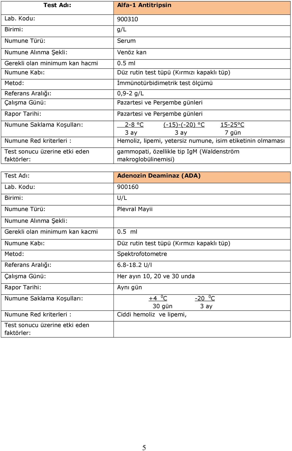 Koşulları: 2-8 C (-15)-(-20) C 15-25 C 3 ay 3 ay 7 gün Hemoliz, lipemi, yetersiz numune, isim etiketinin olmaması Test Adı: gammopati,