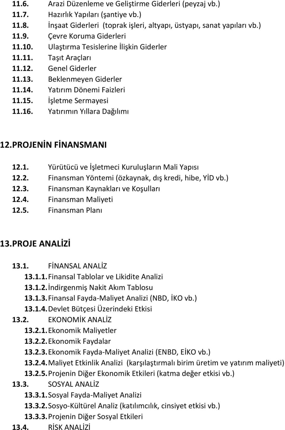 16. Yatırımın Yıllara Dağılımı 12. PROJENİN FİNANSMANI 12.1. Yürütücü ve İşletmeci Kuruluşların Mali Yapısı 12.2. Finansman Yöntemi (özkaynak, dış kredi, hibe, YİD vb.) 12.3.