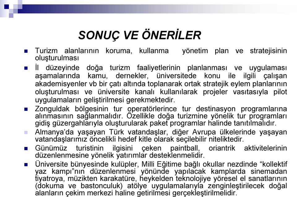 uygulamaların geliştirilmesi gerekmektedir. Zonguldak bölgesinin tur operatörlerince tur destinasyon programlarına alınmasının sağlanmalıdır.