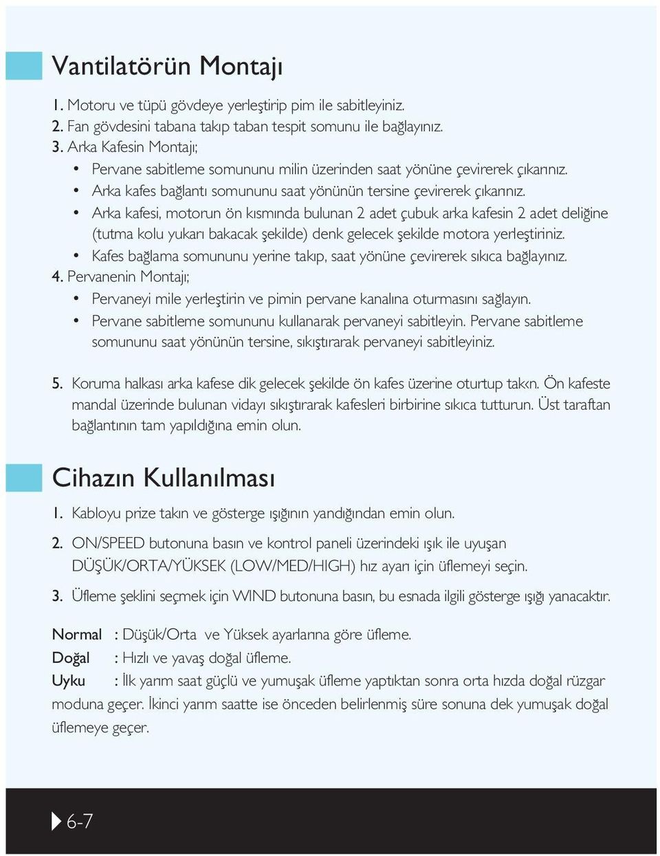 Arka kafesi, motorun ön k sm nda bulunan 2 adet çubuk arka kafesin 2 adet deli ine (tutma kolu yukar bakacak flekilde) denk gelecek flekilde motora yerlefltiriniz.