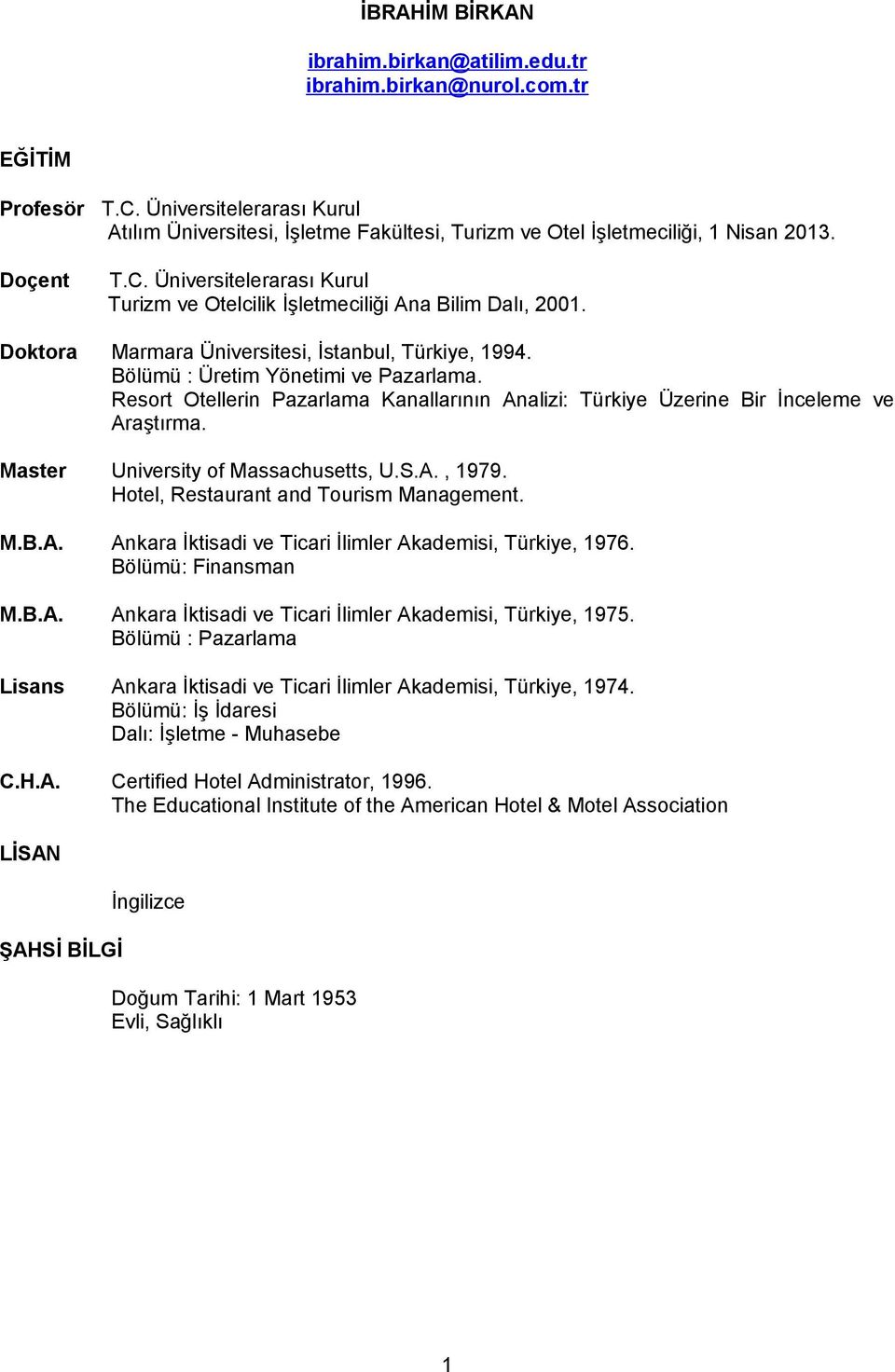 Üniversitelerarası Kurul Turizm ve Otelcilik İşletmeciliği Ana Bilim Dalı, 2001. Doktora Marmara Üniversitesi, İstanbul, Türkiye, 1994. Bölümü : Üretim Yönetimi ve Pazarlama.