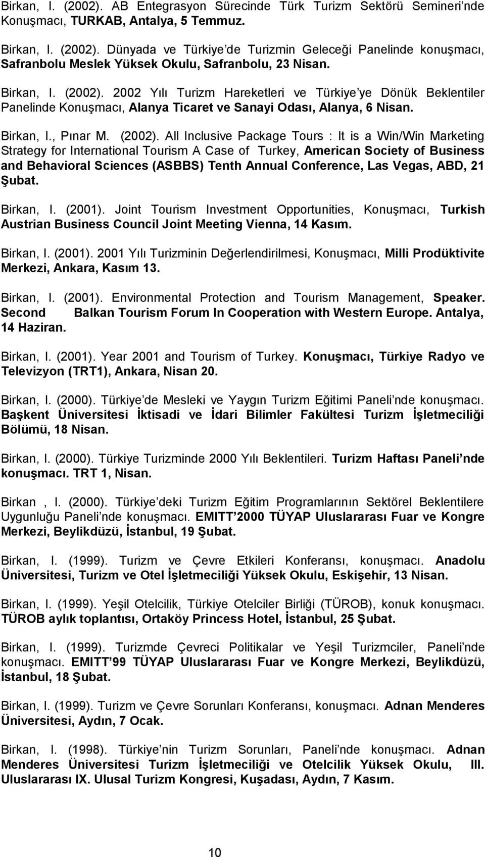 2002 Yılı Turizm Hareketleri ve Türkiye ye Dönük Beklentiler Panelinde Konuşmacı, Alanya Ticaret ve Sanayi Odası, Alanya, 6 Nisan. Birkan, I., Pınar M. (2002).
