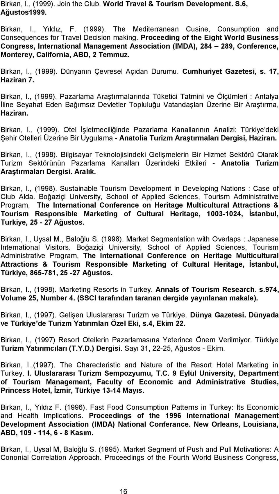 Dünyanın Çevresel Açıdan Durumu. Cumhuriyet Gazetesi, s. 17, Haziran 7. Birkan, I., (1999).