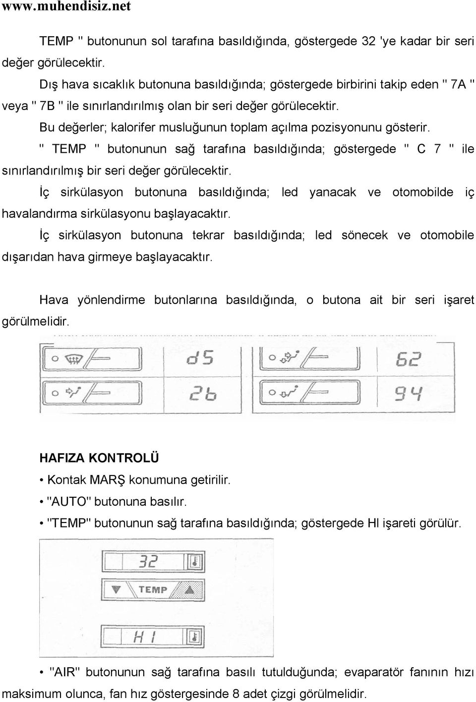 Bu değerler; kalorifer musluğunun toplam açılma pozisyonunu gösterir. " TEMP " butonunun sağ tarafına basıldığında; göstergede " C 7 " ile sınırlandırılmış bir seri değer görülecektir.