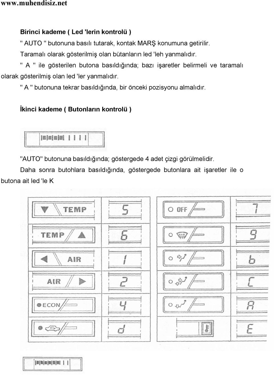 " A " ile gösterilen butona basıldığında; bazı işaretler belirmeli ve taramalı olarak gösterilmiş olan led 'ler yanmalıdır.