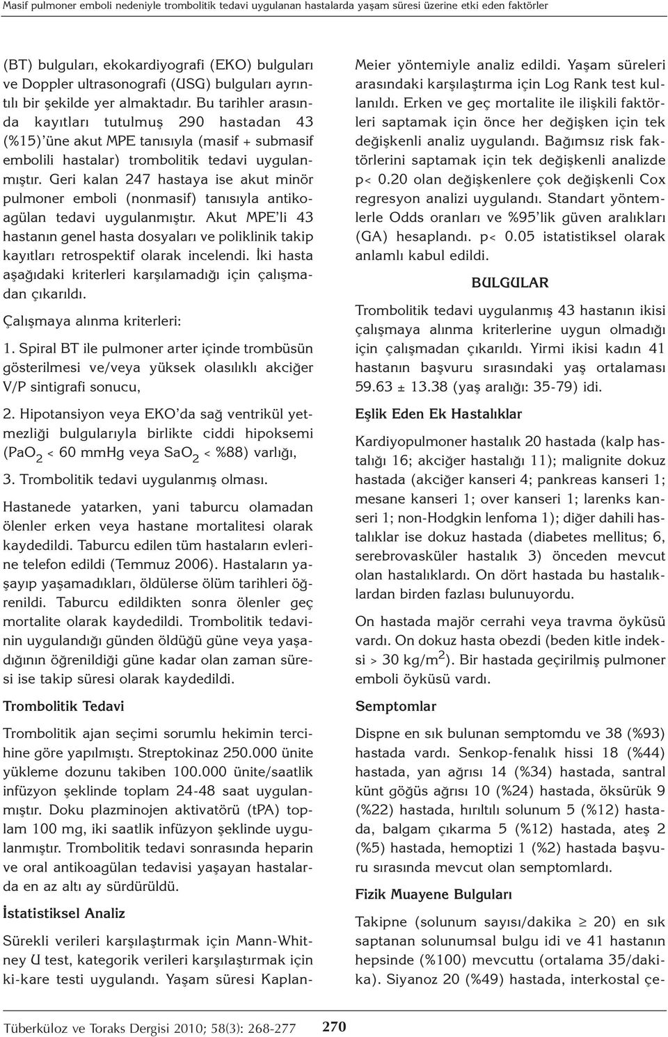 Bu tarihler arasında kayıtları tutulmuş 290 hastadan 43 (%15) üne akut MPE tanısıyla (masif + submasif embolili hastalar) trombolitik tedavi uygulanmıştır.