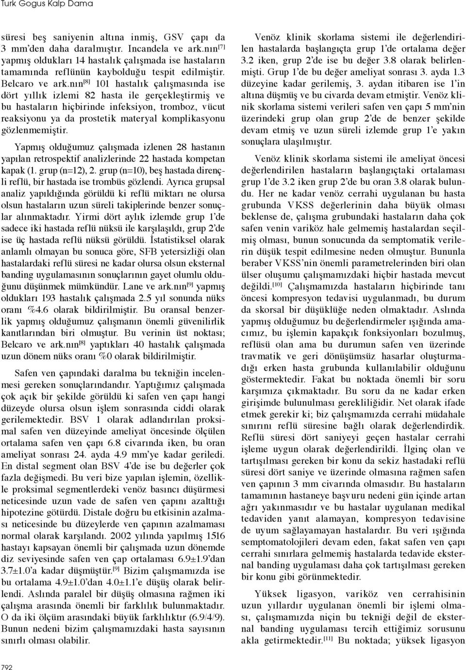 nın [8] 101 hastalık çalışmasında ise dört yıllık izlemi 82 hasta ile gerçekleştirmiş ve bu hastaların hiçbirinde infeksiyon, tromboz, vücut reaksiyonu ya da prostetik materyal komplikasyonu