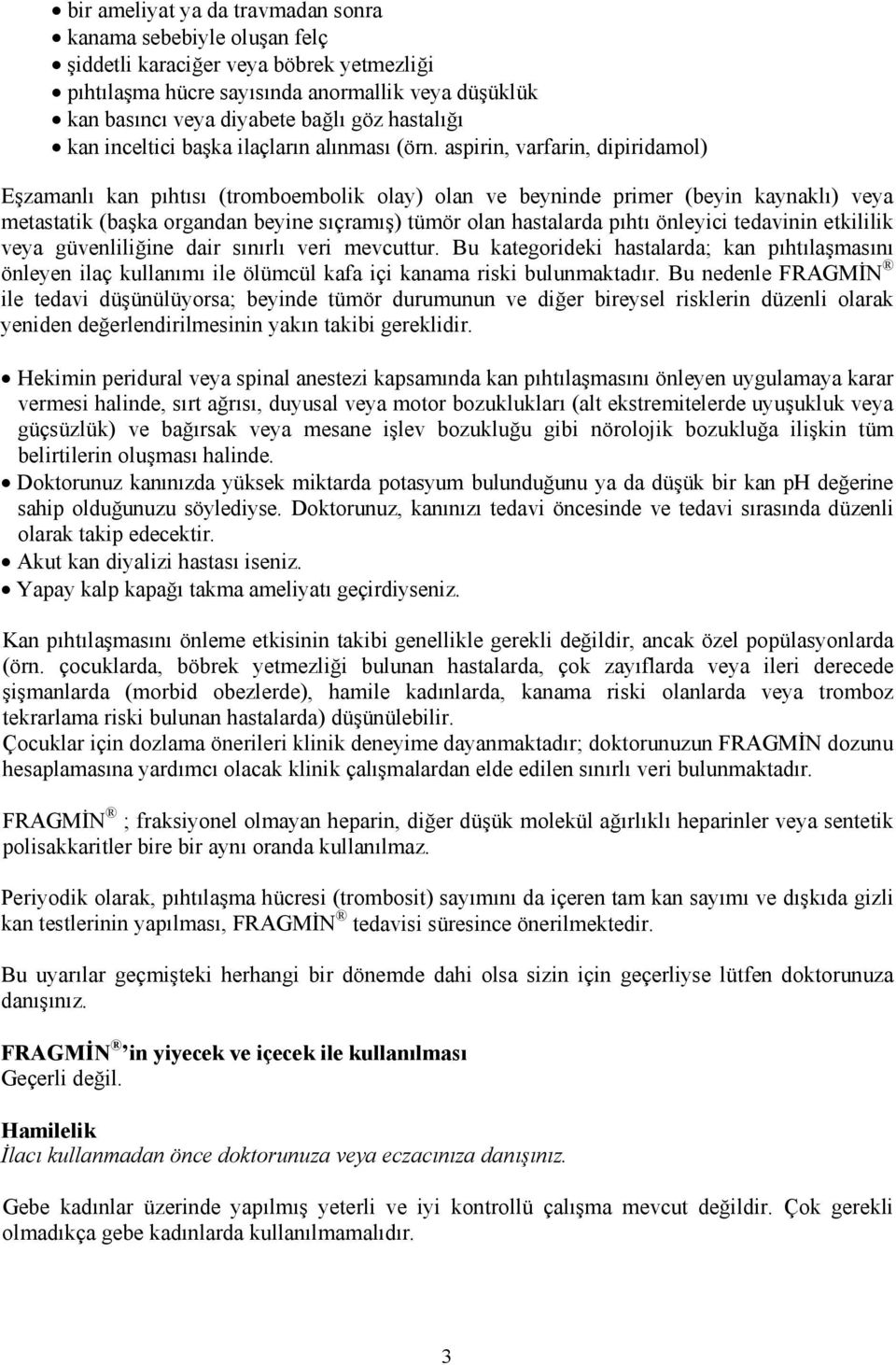 aspirin, varfarin, dipiridamol) Eşzamanlı kan pıhtısı (tromboembolik olay) olan ve beyninde primer (beyin kaynaklı) veya metastatik (başka organdan beyine sıçramış) tümör olan hastalarda pıhtı