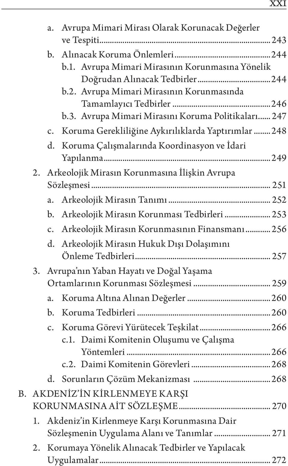 Arkeolojik Mirasın Korunmasına İlişkin Avrupa Sözleşmesi... 251 a. Arkeolojik Mirasın Tanımı... 252 b. Arkeolojik Mirasın Korunması Tedbirleri... 253 c. Arkeolojik Mirasın Korunmasının Finansmanı.