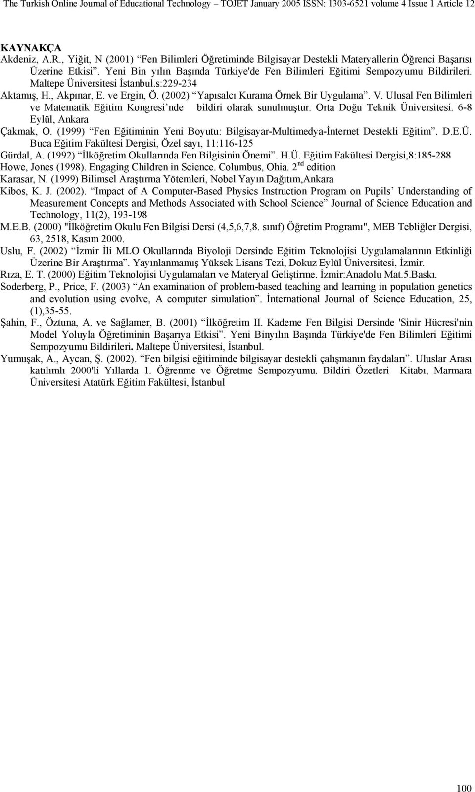 (2002) Yapısalcı Kurama Örnek Bir Uygulama. V. Ulusal Fen Bilimleri ve Matematik Eğitim Kongresi nde bildiri olarak sunulmuştur. Orta Doğu Teknik Üniversitesi. 6-8 Eylül, Ankara Çakmak, O.