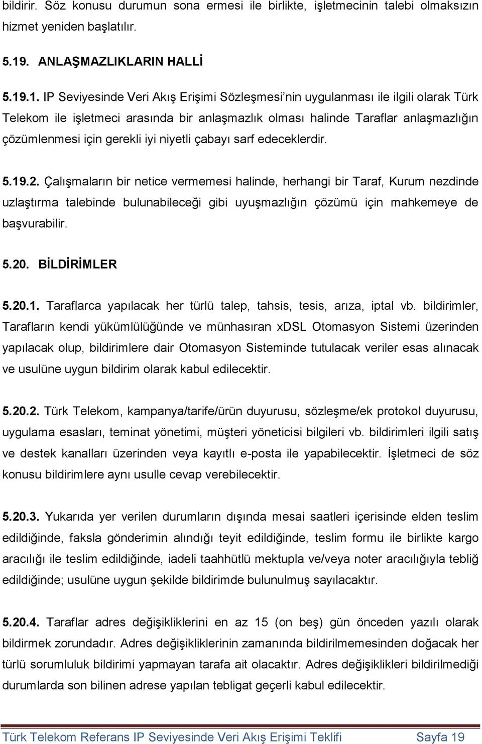 .1. IP Seviyesinde Veri Akış Erişimi Sözleşmesi nin uygulanması ile ilgili olarak Türk Telekom ile işletmeci arasında bir anlaşmazlık olması halinde Taraflar anlaşmazlığın çözümlenmesi için gerekli