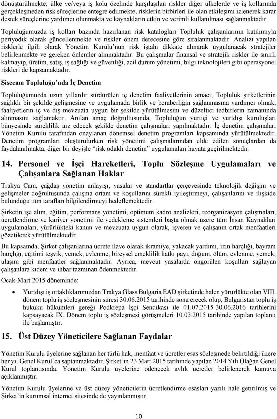 Topluluğumuzda iş kolları bazında hazırlanan risk katalogları Topluluk çalışanlarının katılımıyla periyodik olarak güncellenmekte ve riskler önem derecesine göre sıralanmaktadır.