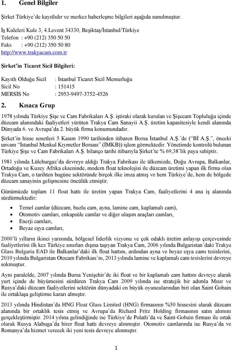 tr Şirket in Ticaret Sicil Bilgileri: Kayıtlı Olduğu Sicil : İstanbul Ticaret Sicil Memurluğu Sicil No : 151415 MERSİS No : 2953-9497-3752-4526 2.