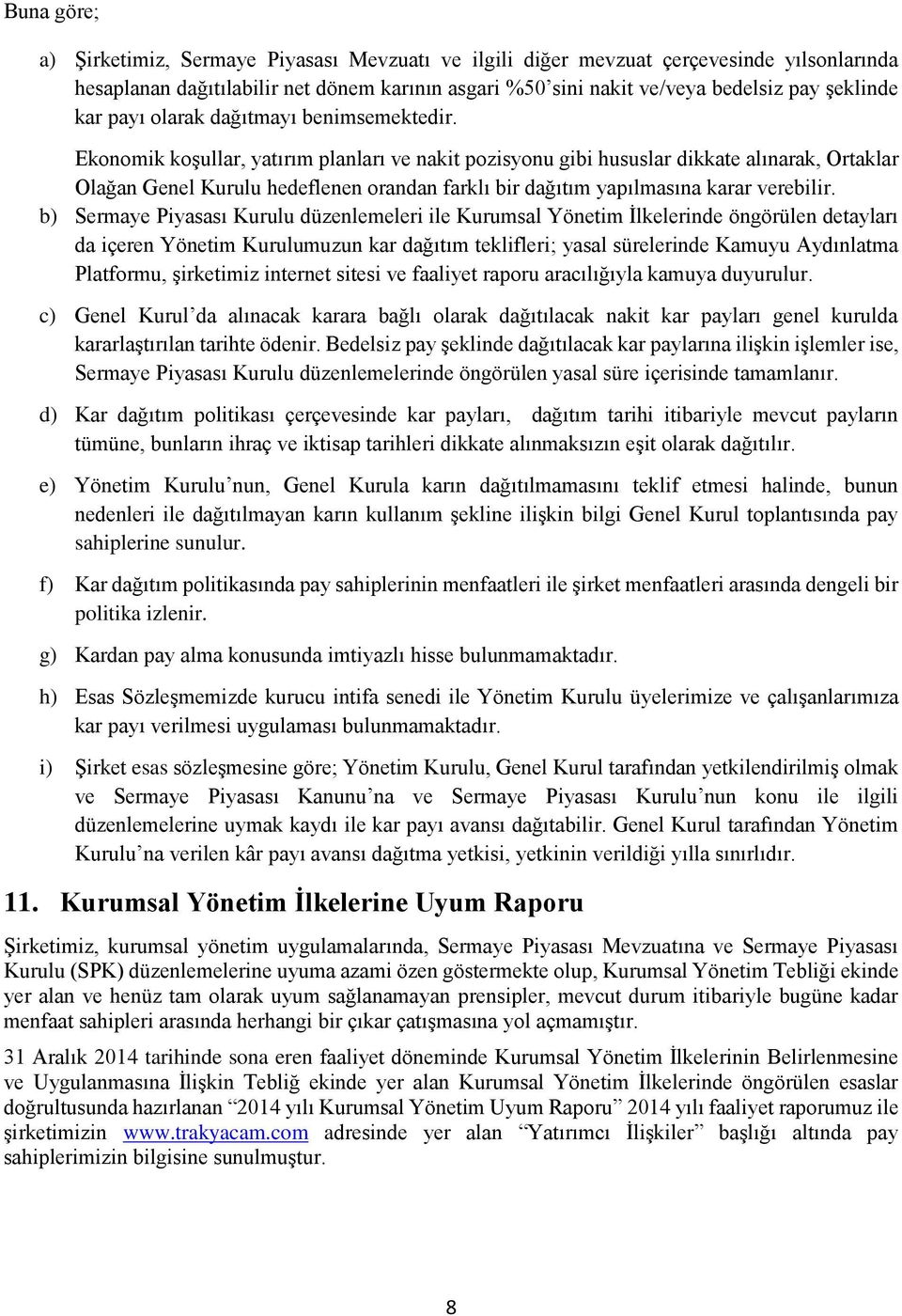 Ekonomik koşullar, yatırım planları ve nakit pozisyonu gibi hususlar dikkate alınarak, Ortaklar Olağan Genel Kurulu hedeflenen orandan farklı bir dağıtım yapılmasına karar verebilir.