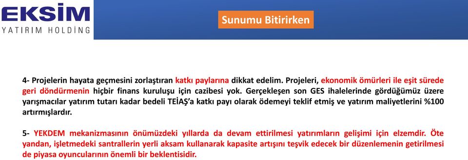 Gerçekleşen son GES ihalelerinde gördüğümüz üzere yarışmacılar yatırım tutarı kadar bedeli TEİAŞ a katkı payı olarak ödemeyi teklif etmiş ve yatırım maliyetlerini