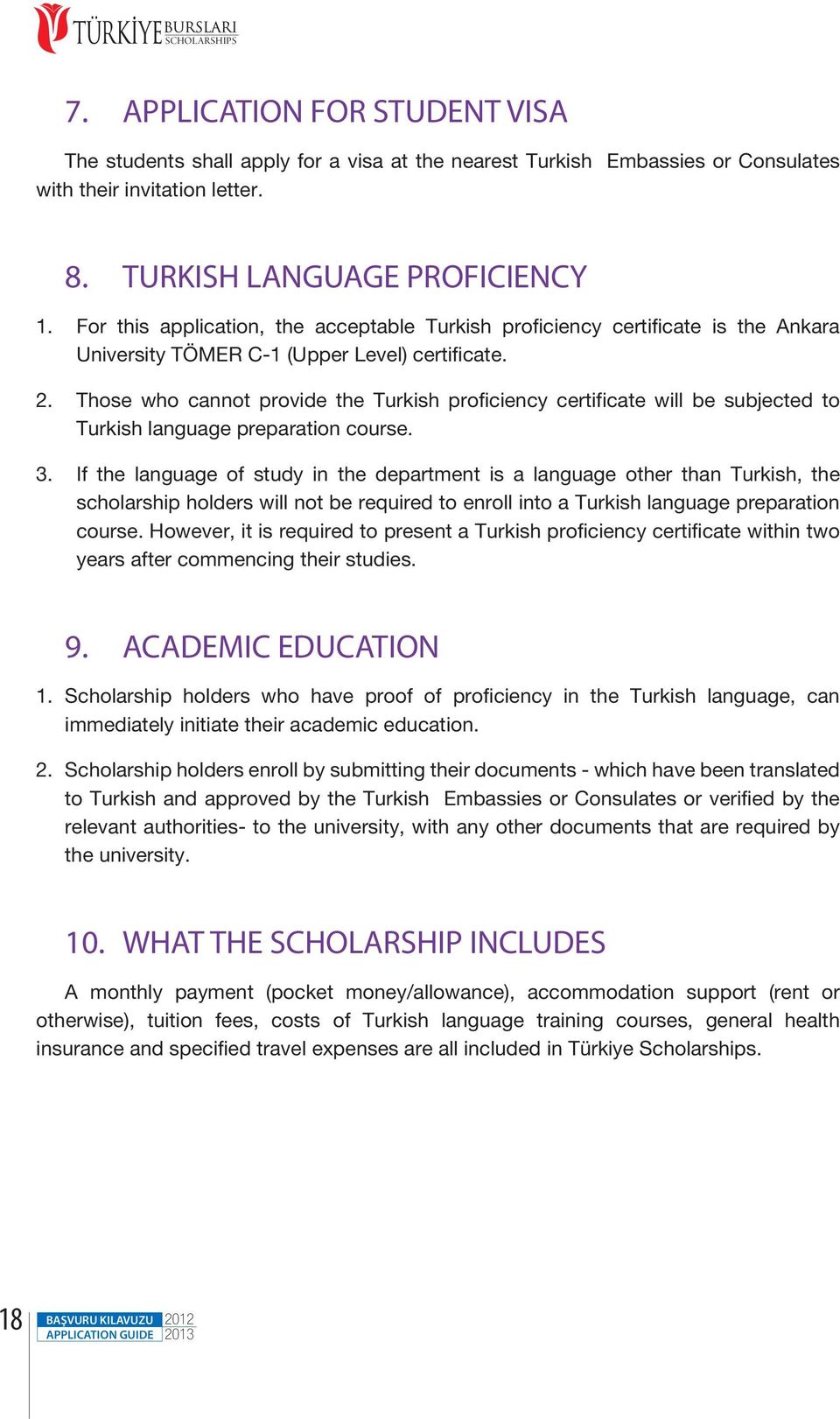 Those who cannot provide the Turkish proficiency certificate will be subjected to Turkish language preparation course. 3.