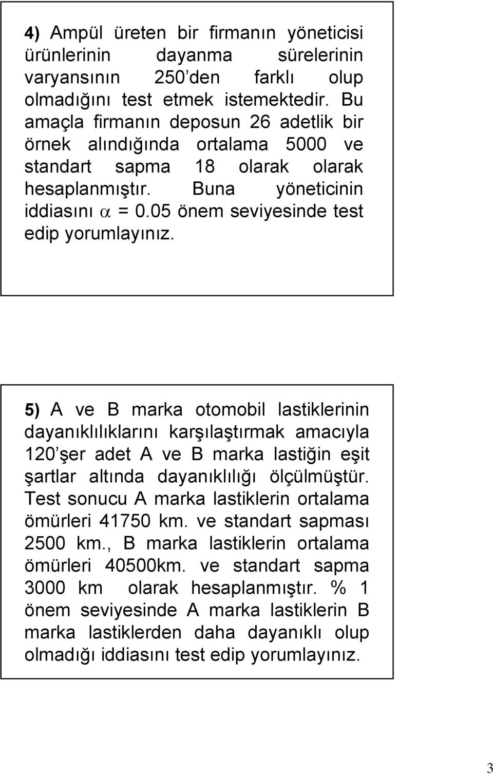 05 önem seviyesinde test 5) A ve B marka otomobil lastiklerinin dayanıklılıklarını karşılaştırmak amacıyla 120 şer adet A ve B marka lastiğin eşit şartlar a altında dayanıklılığı ğ ölçülmüştür.