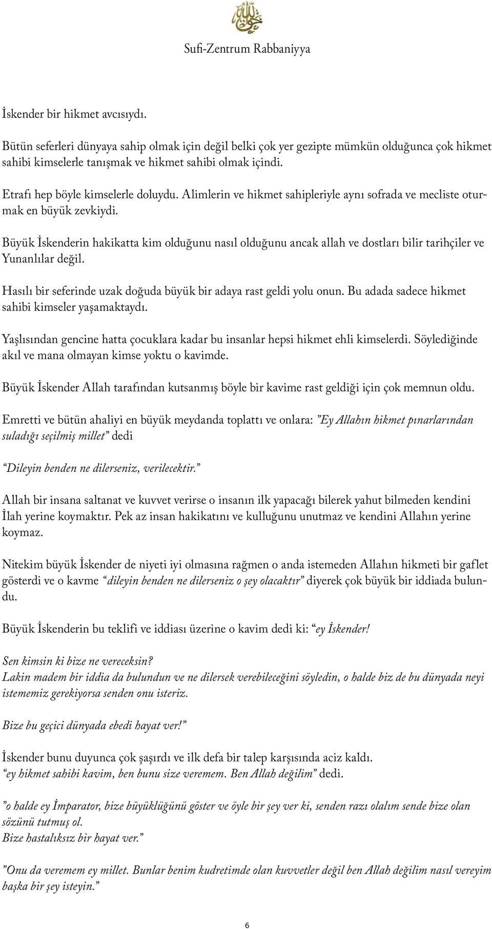 Büyük İskenderin hakikatta kim olduğunu nasıl olduğunu ancak allah ve dostları bilir tarihçiler ve Yunanlılar değil. Hasılı bir seferinde uzak doğuda büyük bir adaya rast geldi yolu onun.