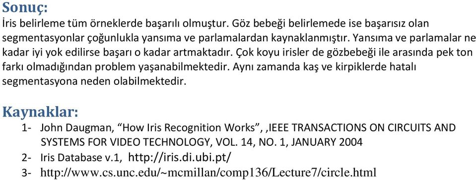 Çok koyu irisler de gözbebeği ile arasında pek ton farkı olmadığından problem yaşanabilmektedir.