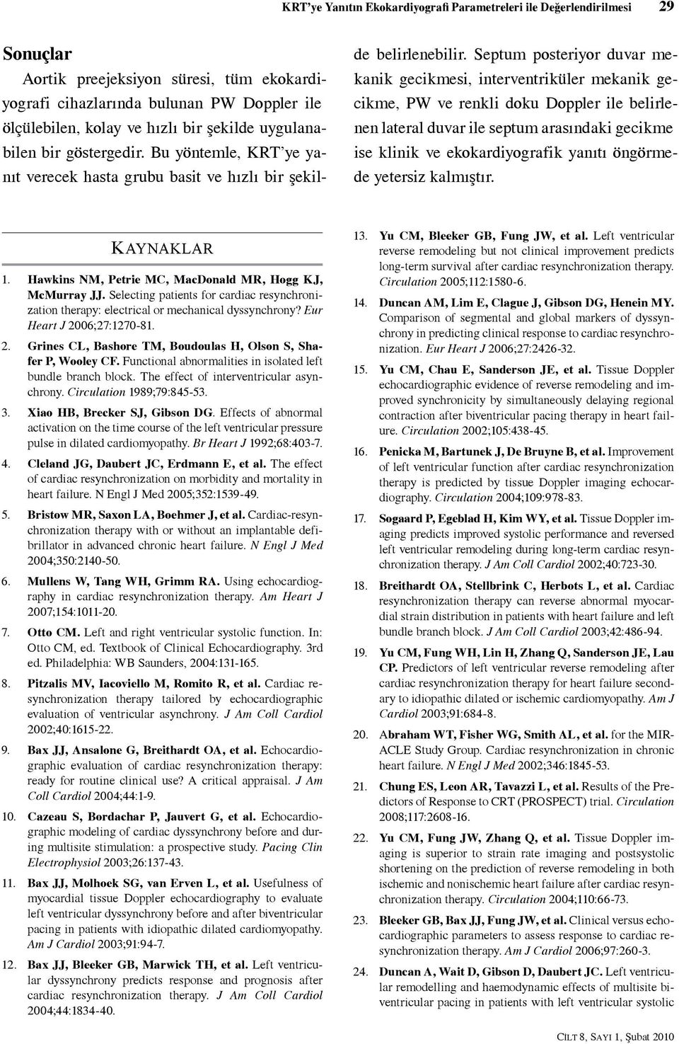 Septum posteriyor duvar mekanik gecikmesi, interventriküler mekanik gecikme, PW ve renkli doku Doppler ile belirlenen lateral duvar ile septum arasındaki gecikme ise klinik ve ekokardiyografik yanıtı