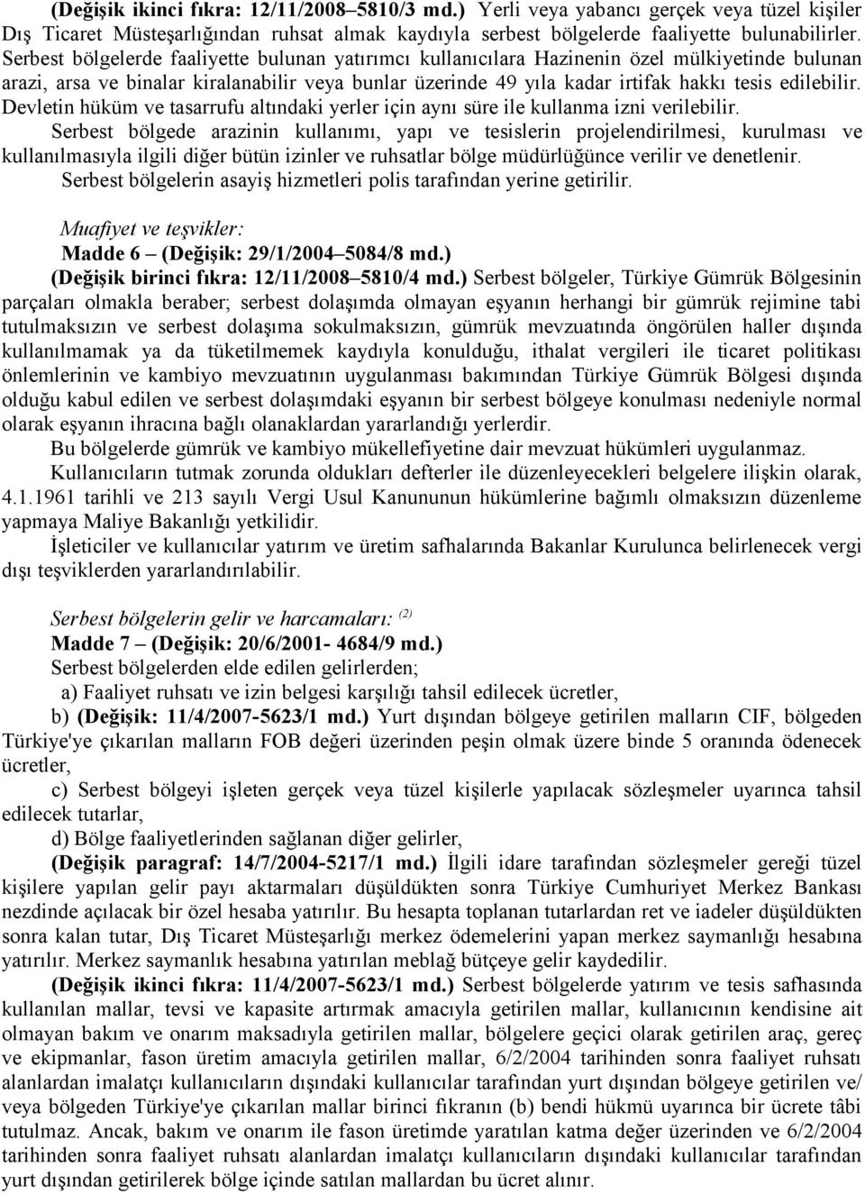 edilebilir. Devletin hüküm ve tasarrufu altındaki yerler için aynı süre ile kullanma izni verilebilir.