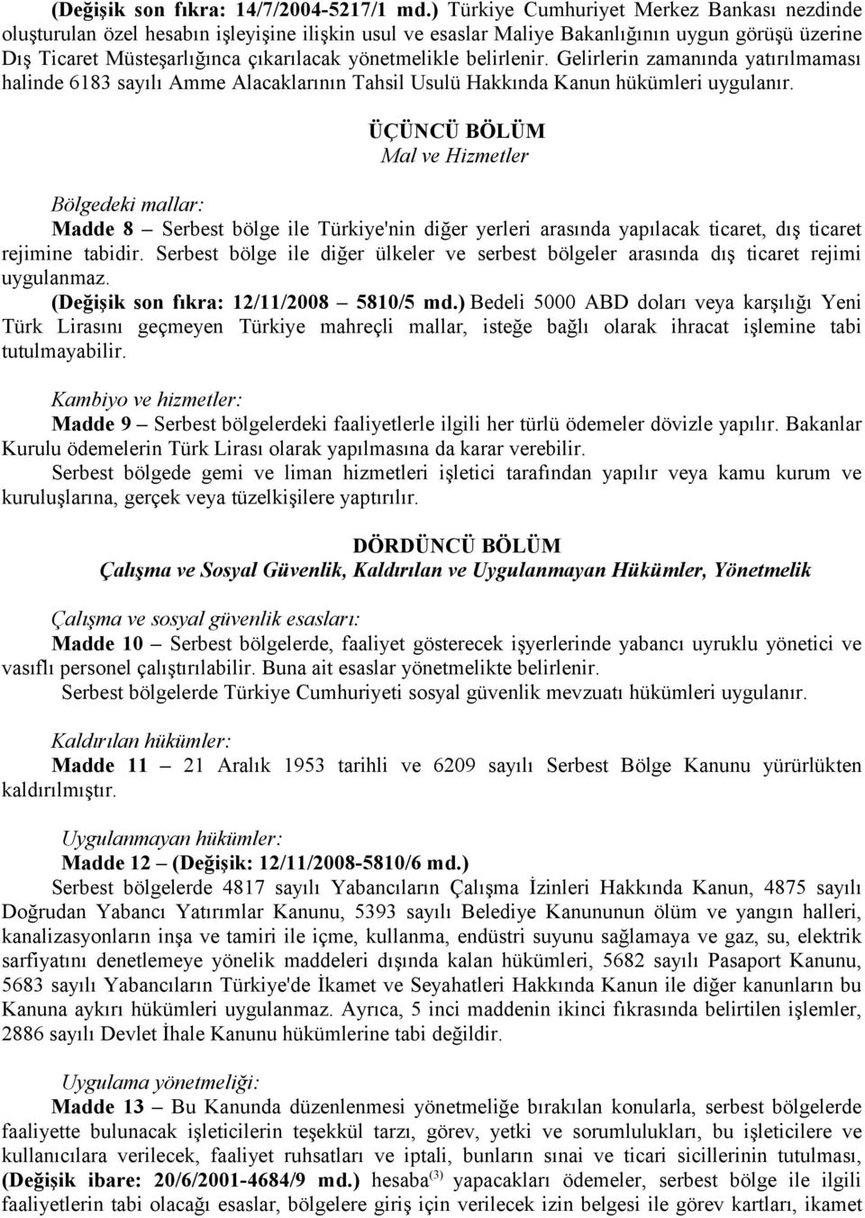 belirlenir. Gelirlerin zamanında yatırılmaması halinde 6183 sayılı Amme Alacaklarının Tahsil Usulü Hakkında Kanun hükümleri uygulanır.