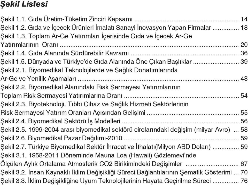 Dünyada ve Türkiye de Gıda Alanında Öne Çıkan Başlıklar... 39 Şekil 2.1. Biyomedikal Teknolojilerde ve Sağlık Donatımlarında Ar-Ge ve Yenilik Aşamaları... 48 Şekil 2.2. Biyomedikal Alanındaki Risk Sermayesi Yatırımlarının Toplam Risk Sermayesi Yatırımlarına Oranı.