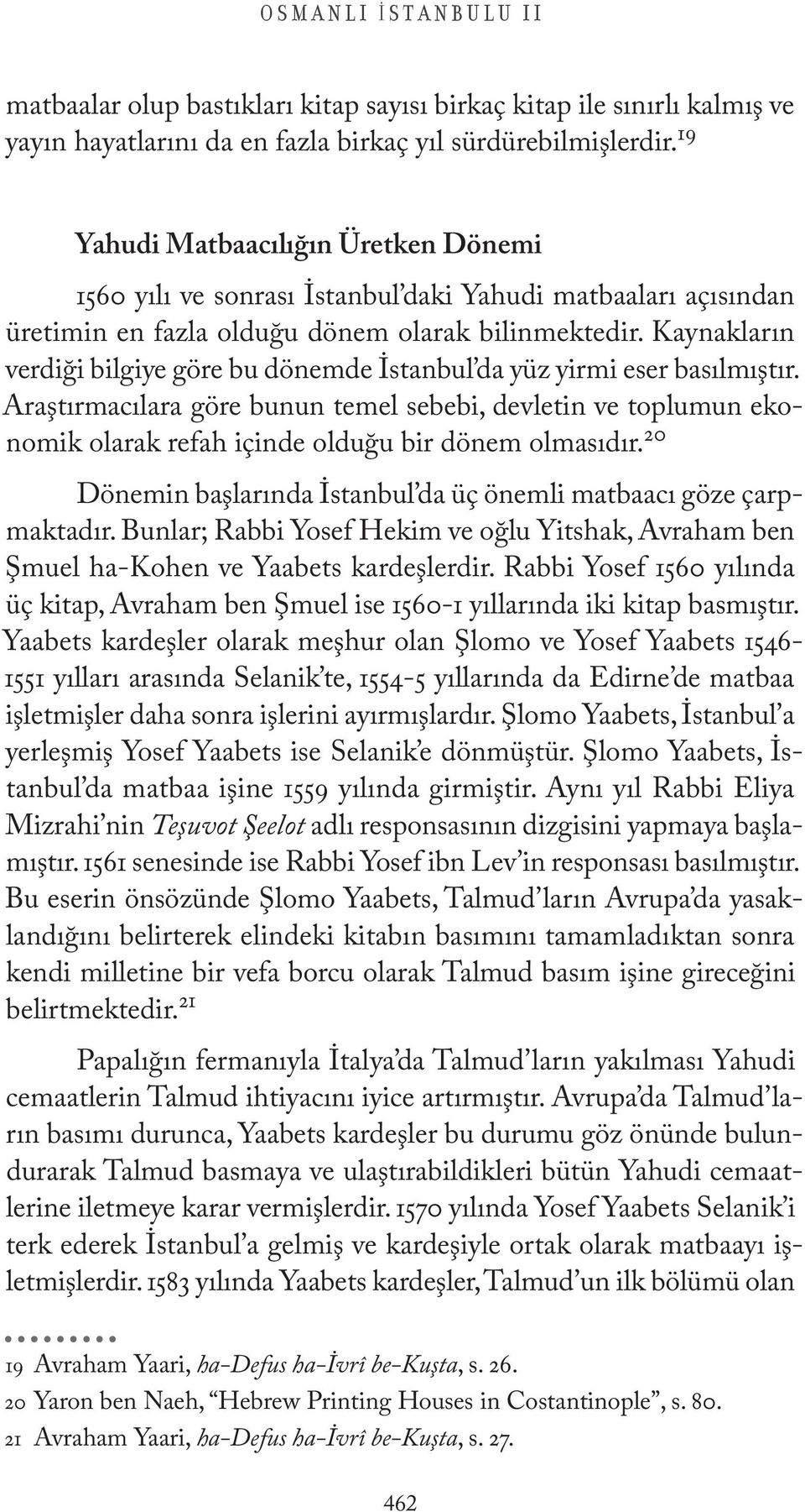Kaynakların verdiği bilgiye göre bu dönemde İstanbul da yüz yirmi eser basılmıştır.