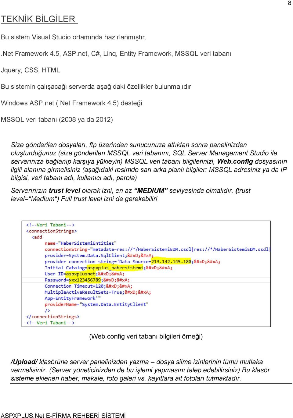 5) desteği MSSQL veri tabanı (2008 ya da 2012) Size gönderilen dosyaları, ftp üzerinden sunucunuza attıktan sonra panelinizden oluşturduğunuz (size gönderilen MSSQL veri tabanını, SQL Server