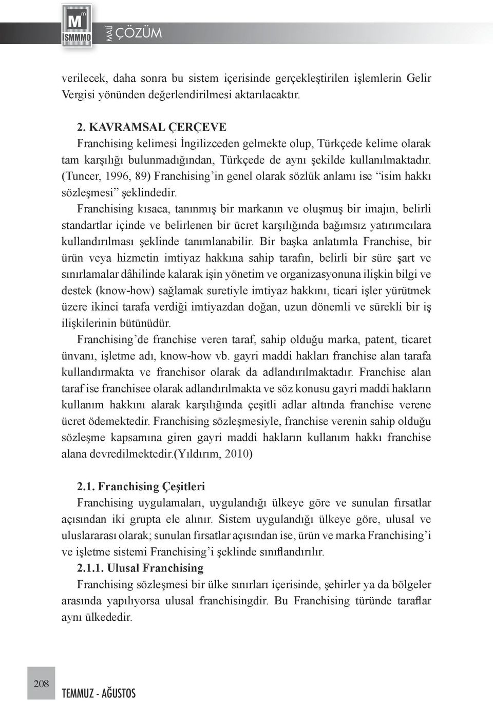 (Tuncer, 1996, 89) Franchising in genel olarak sözlük anlamı ise isim hakkı sözleşmesi şeklindedir.