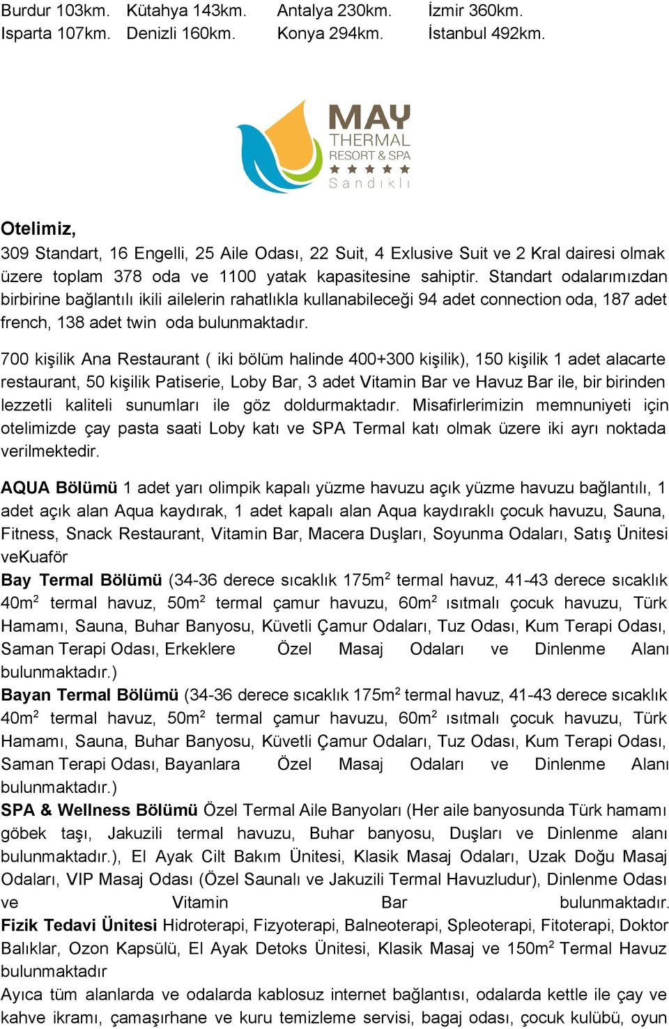 Standart odalarımızdan birbirine bağlantılı ikili ailelerin rahatlıkla kullanabileceği 94 adet connection oda, 187 adet french, 138 adet twin oda bulunmaktadır.