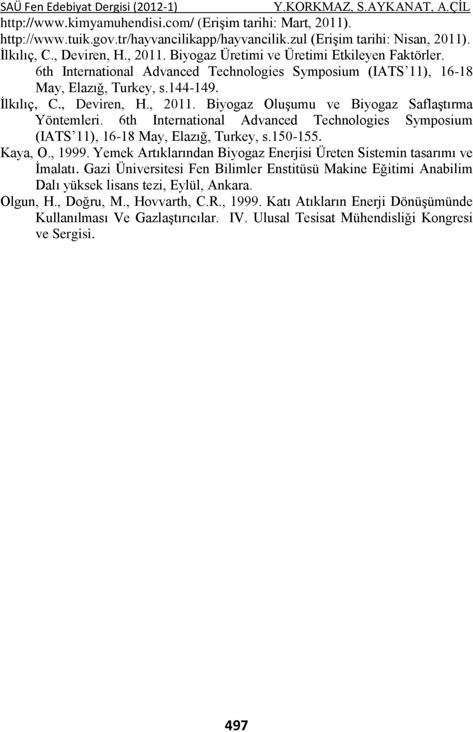 6th International Advanced Technologies Symposium (IATS 11), 16-18 May, Elazığ, Turkey, s.150-155. Kaya, O., 1999. Yemek Artıklarından Biyogaz Enerjisi Üreten Sistemin tasarımı ve İmalatı.