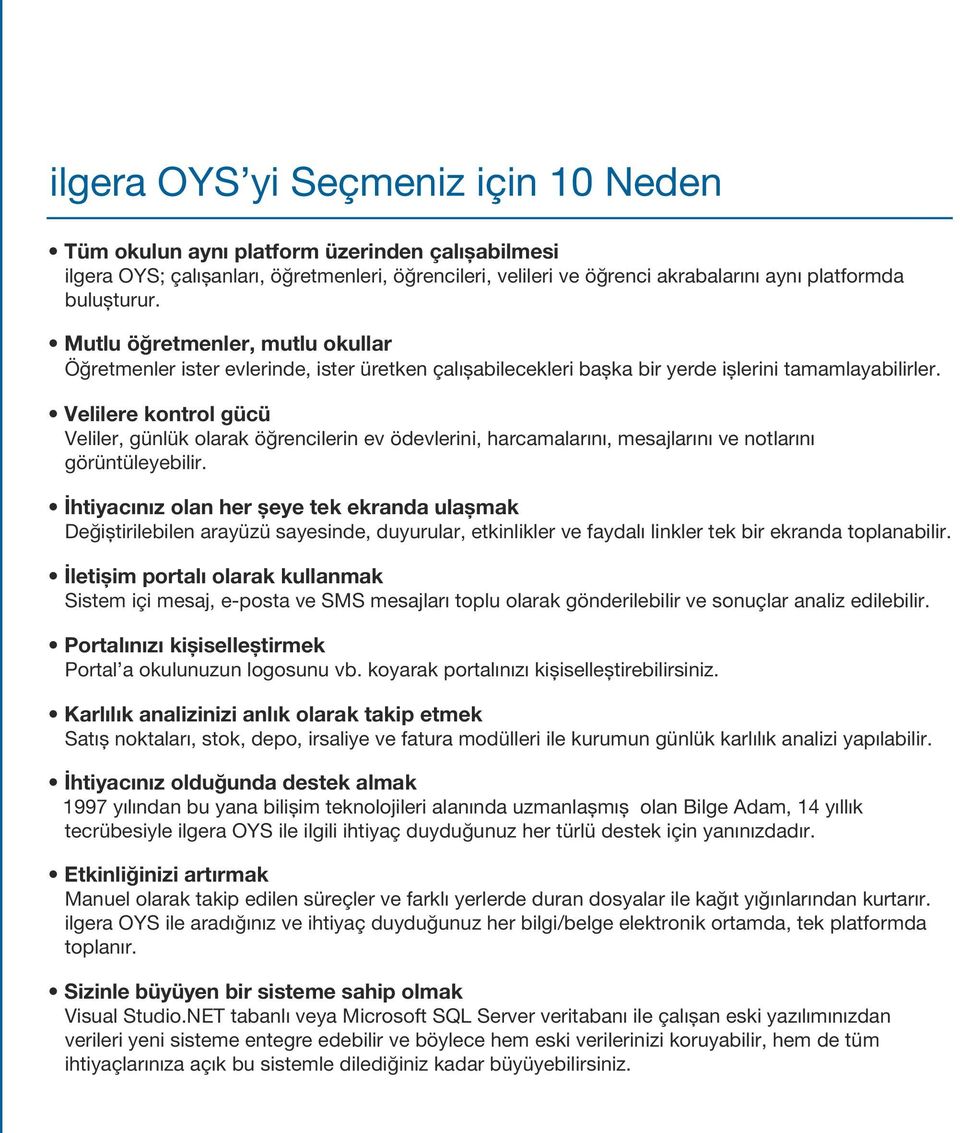 Velilere kontrol gücü Veliler, günlük olarak öğrencilerin ev ödevlerini, harcamalarını, mesajlarını ve notlarını görüntüleyebilir.