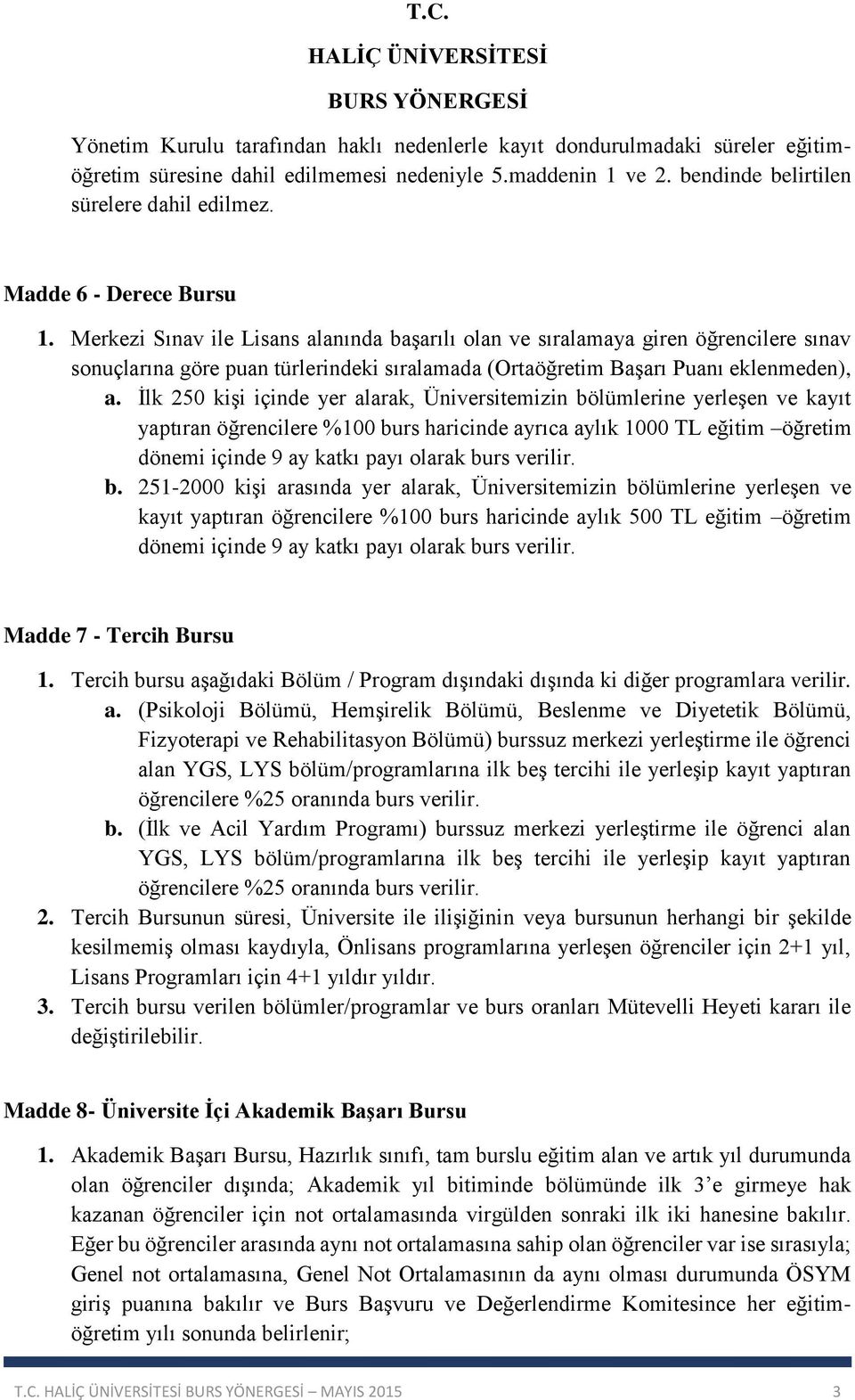 İlk 250 kişi içinde yer alarak, Üniversitemizin bölümlerine yerleşen ve kayıt yaptıran öğrencilere %100 burs haricinde ayrıca aylık 1000 TL eğitim öğretim dönemi içinde 9 ay katkı payı olarak burs